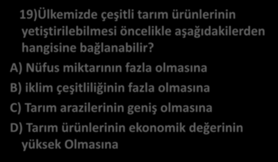 19)Ülkemizde çeşitli tarım ürünlerinin yetiştirilebilmesi öncelikle aşağıdakilerden hangisine bağlanabilir?