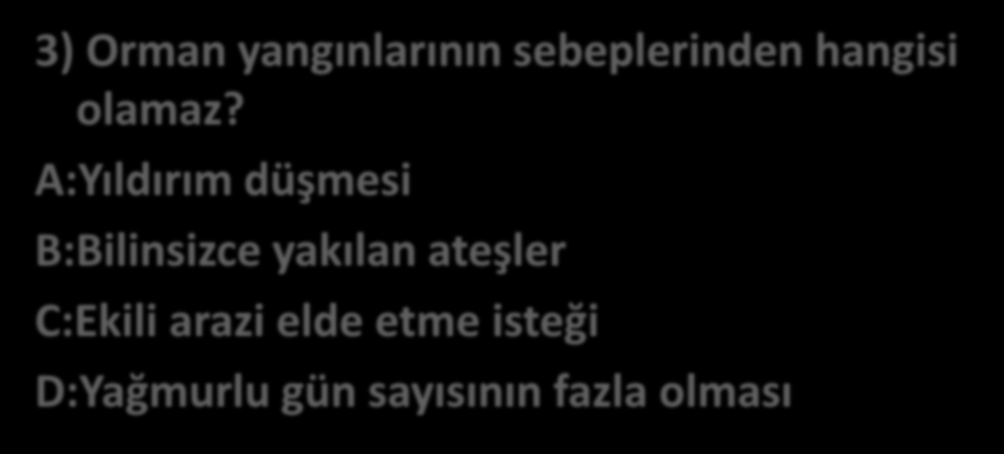 3) Orman yangınlarının sebeplerinden hangisi olamaz?