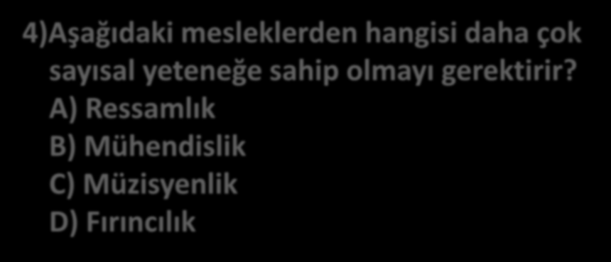 4)Aşağıdaki mesleklerden hangisi daha çok sayısal yeteneğe sahip