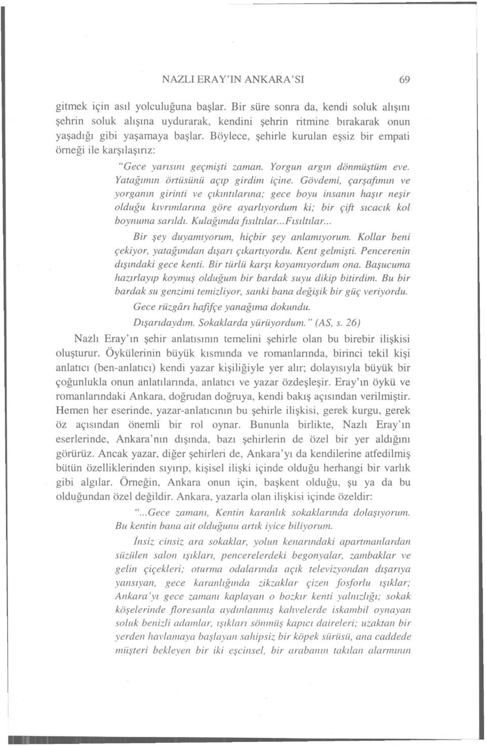 Böylece, şehirle kurulan eşsiz bir empati örneği ile karşılaşırız: "Gece yarısını geçmişti zaman. Yorgun argın dönmüştüm eve. Yatağımın örtüsünü açıp girdim içine.