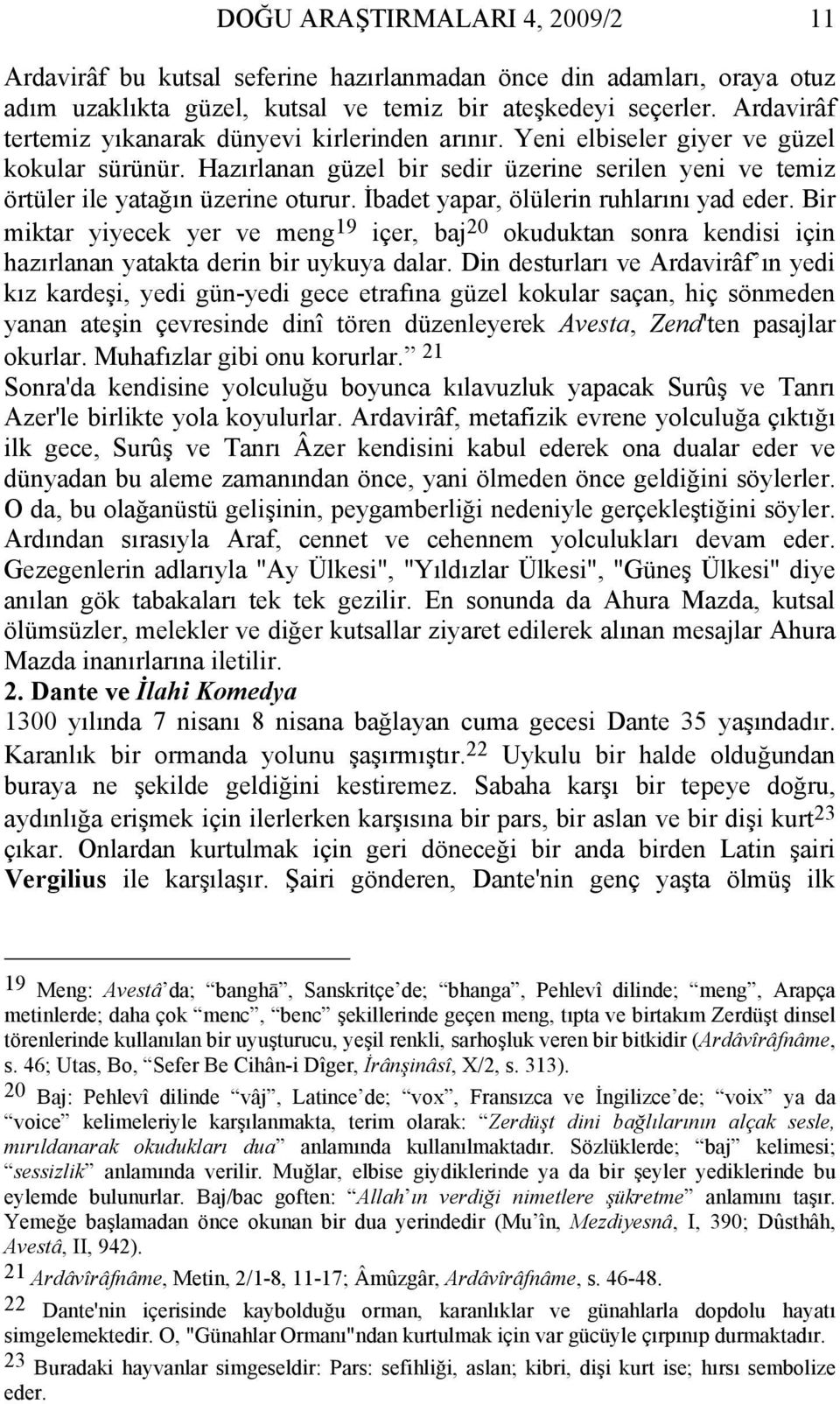 İbadet yapar, ölülerin ruhlarını yad eder. Bir miktar yiyecek yer ve meng 19 içer, baj 20 okuduktan sonra kendisi için hazırlanan yatakta derin bir uykuya dalar.