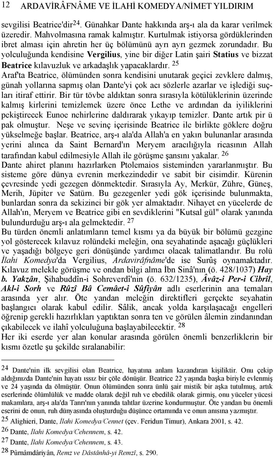 Bu yolculuğunda kendisine Vergilius, yine bir diğer Latin şairi Statius ve bizzat Beatrice kılavuzluk ve arkadaşlık yapacaklardır.