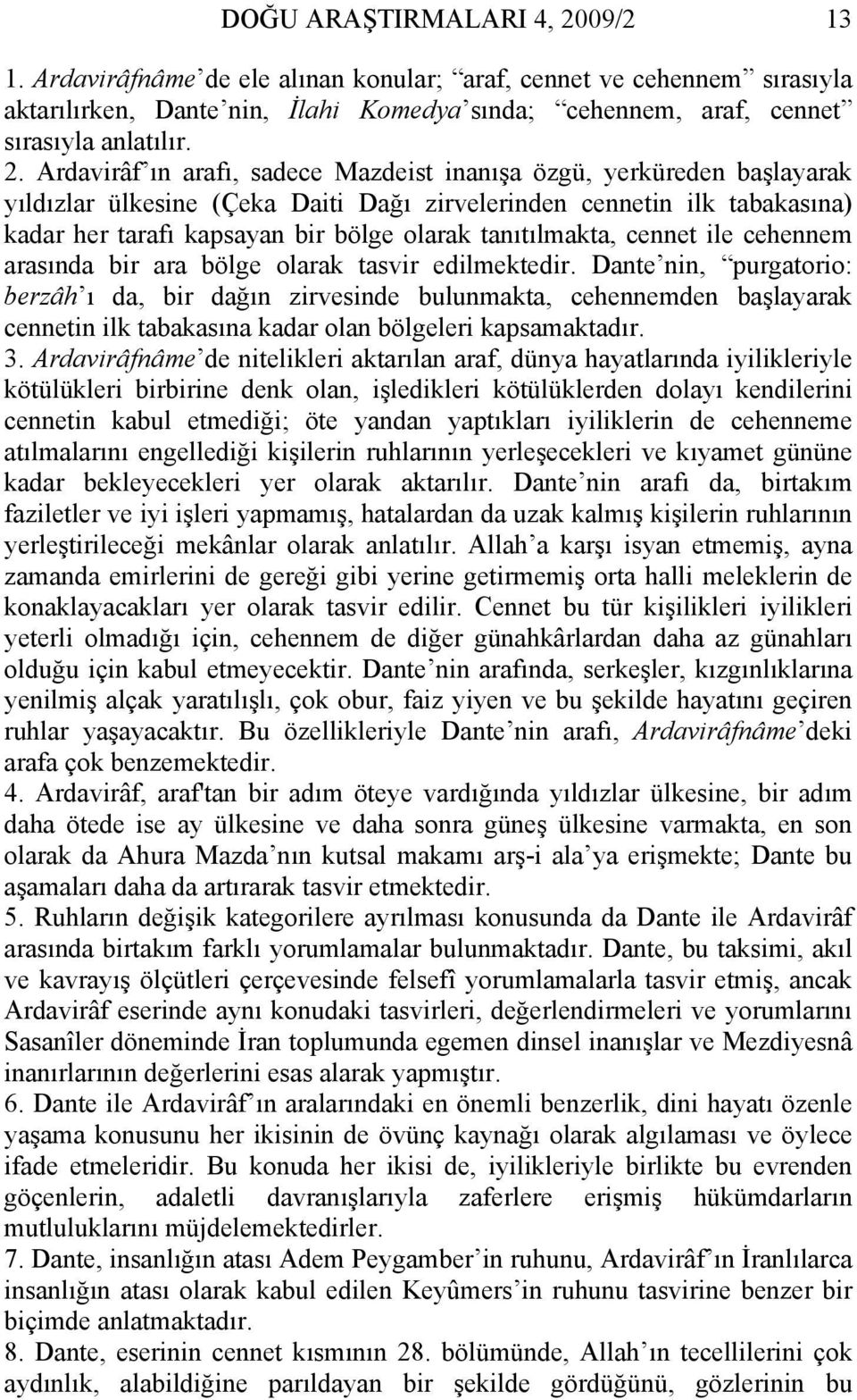 Ardavirâf ın arafı, sadece Mazdeist inanışa özgü, yerküreden başlayarak yıldızlar ülkesine (Çeka Daiti Dağı zirvelerinden cennetin ilk tabakasına) kadar her tarafı kapsayan bir bölge olarak