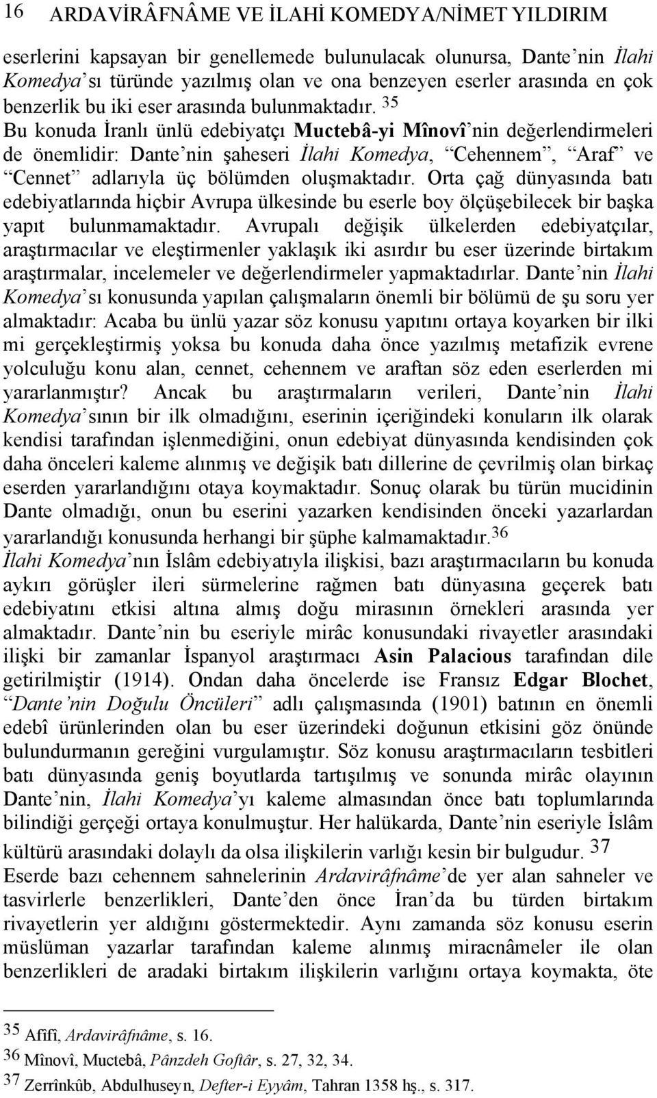 35 Bu konuda İranlı ünlü edebiyatçı Muctebâ-yi Mînovî nin değerlendirmeleri de önemlidir: Dante nin şaheseri İlahi Komedya, Cehennem, Araf ve Cennet adlarıyla üç bölümden oluşmaktadır.