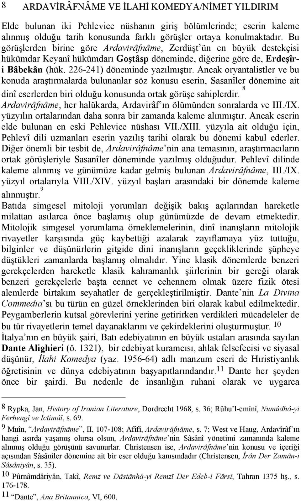 Ancak oryantalistler ve bu konuda araştırmalarda bulunanlar söz konusu eserin, Sasanîler dönemine ait dinî eserlerden biri olduğu konusunda ortak görüşe sahiplerdir.