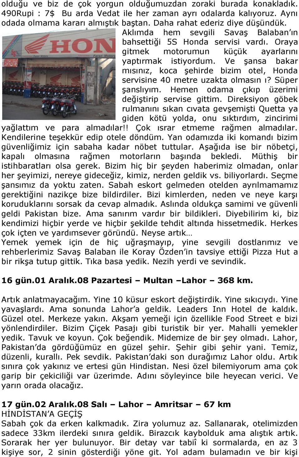 Ve şansa bakar mısınız, koca şehirde bizim otel, Honda servisine 40 metre uzakta olmasın ı? Süper şanslıyım. Hemen odama çıkıp üzerimi değiştirip servise gittim.