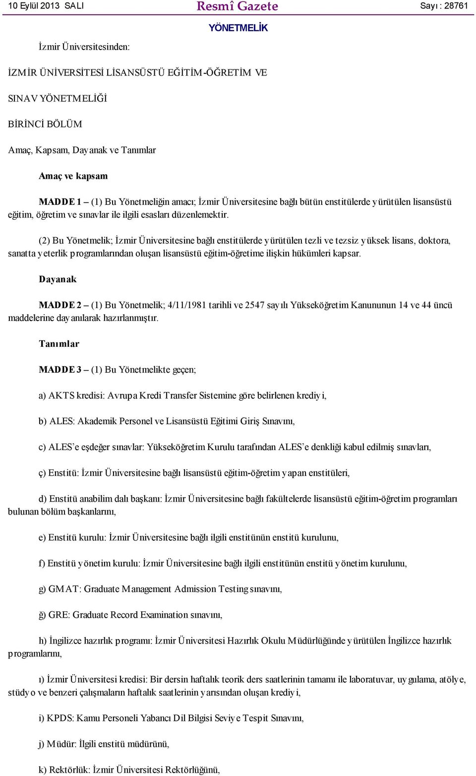 (2) Bu Yönetmelik; İzmir Üniversitesine bağlı enstitülerde yürütülen tezli ve tezsiz yüksek lisans, doktora, sanatta yeterlik programlarından oluşan lisansüstü eğitim-öğretime ilişkin hükümleri