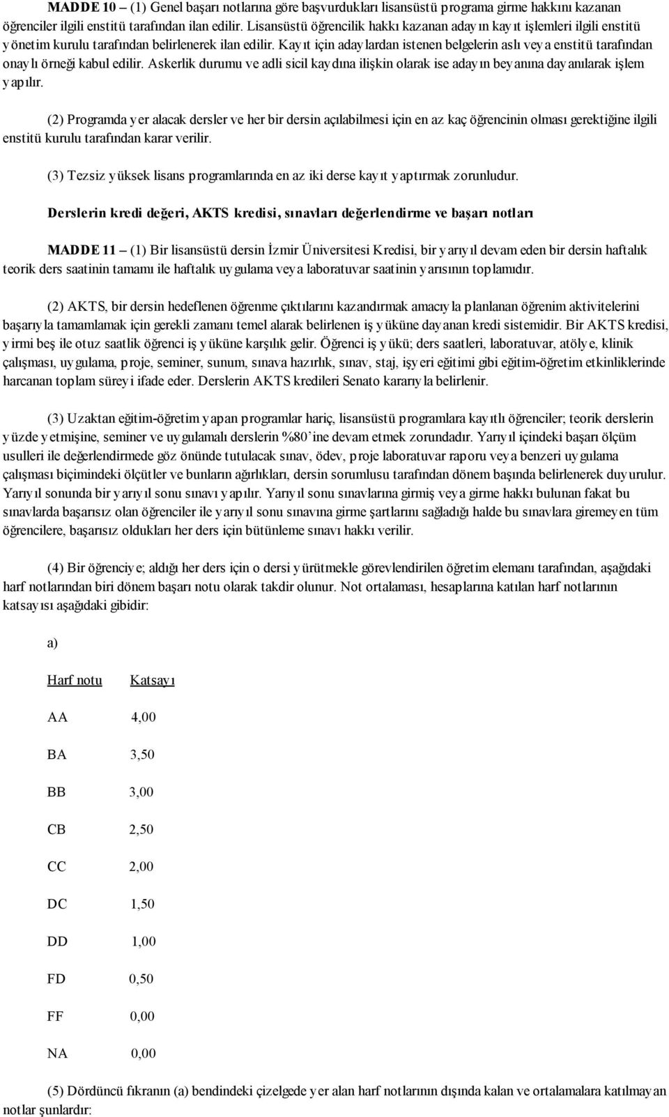 Kayıt için adaylardan istenen belgelerin aslı veya enstitü tarafından onaylı örneği kabul edilir. Askerlik durumu ve adli sicil kaydına ilişkin olarak ise adayın beyanına dayanılarak işlem yapılır.