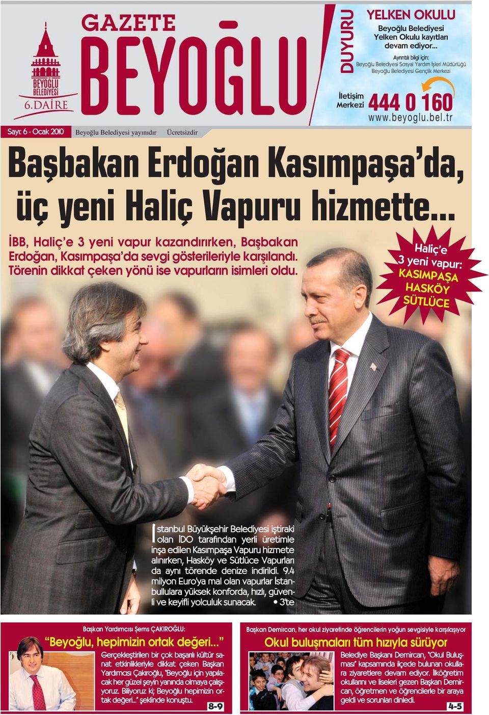 .. BB, Haliç e 3 yeni vapur kazand r rken, Baflbakan Erdo an, Kas mpafla da sevgi gösterileriyle karfl land. Törenin dikkat çeken yönü ise vapurlar n isimleri oldu.