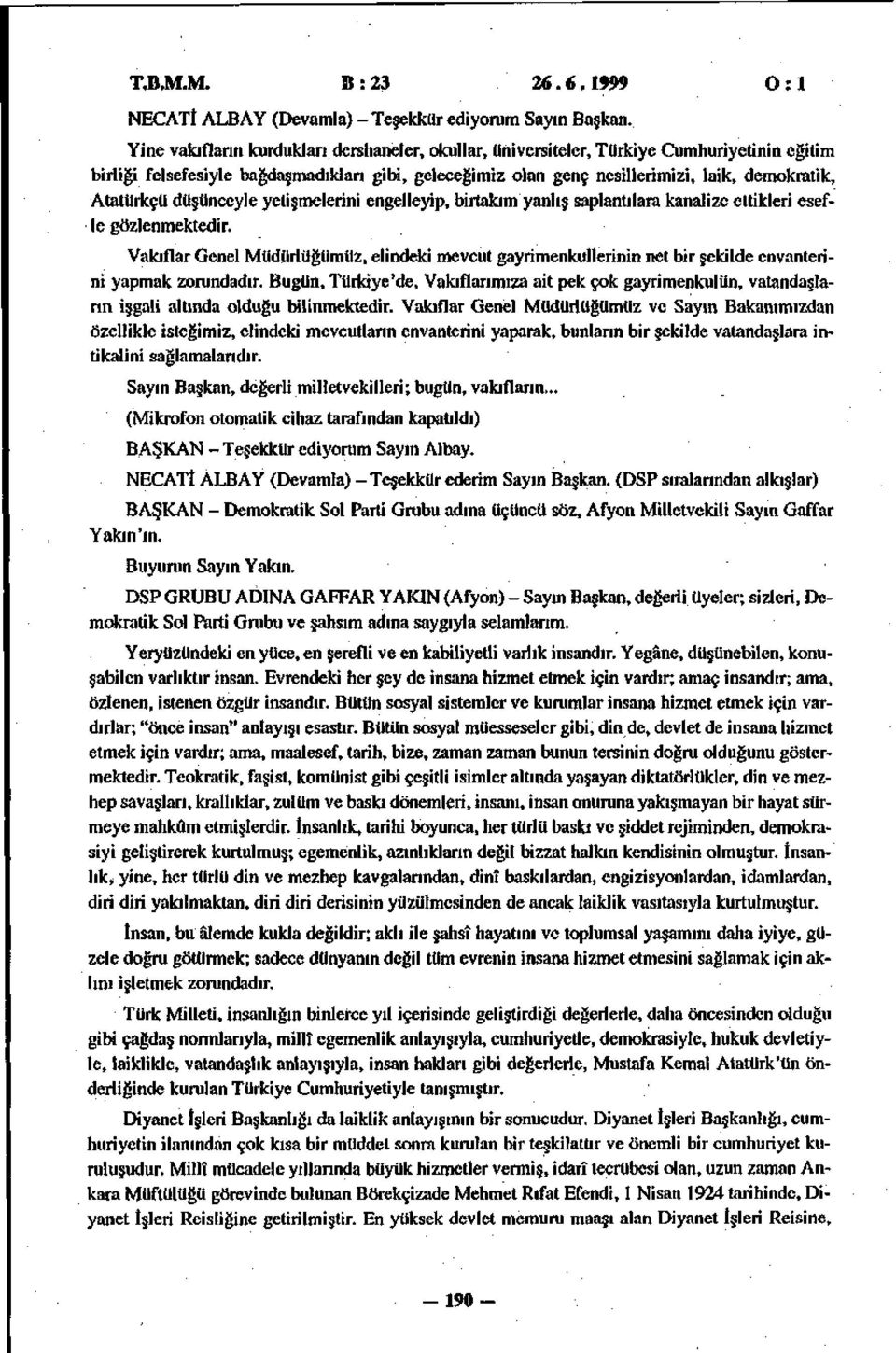 Atatürkçü düşünceyle yetişmelerini engelleyip, birtakım yanlış saplantılara kanalize ettikleri esefle gözlenmektedir.