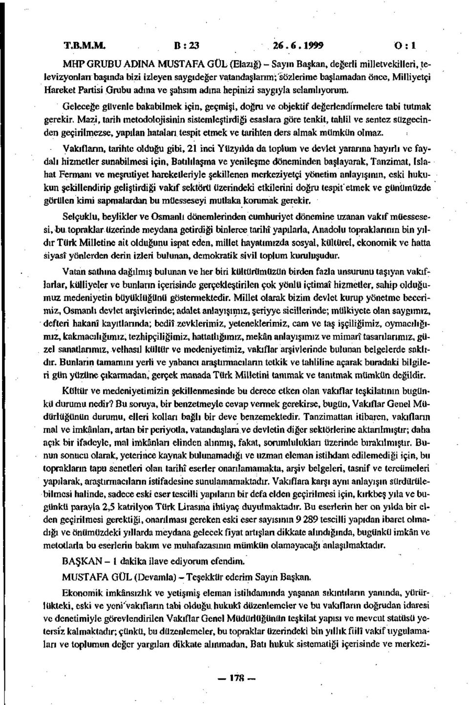 Partisi Grubu adına ve şahsım adına hepinizi saygıyla selamlıyorum. Geleceğe güvenle bakabilmek için, geçmişi, doğru ve objektif değerlendirmelere tabi tutmak gerekir.