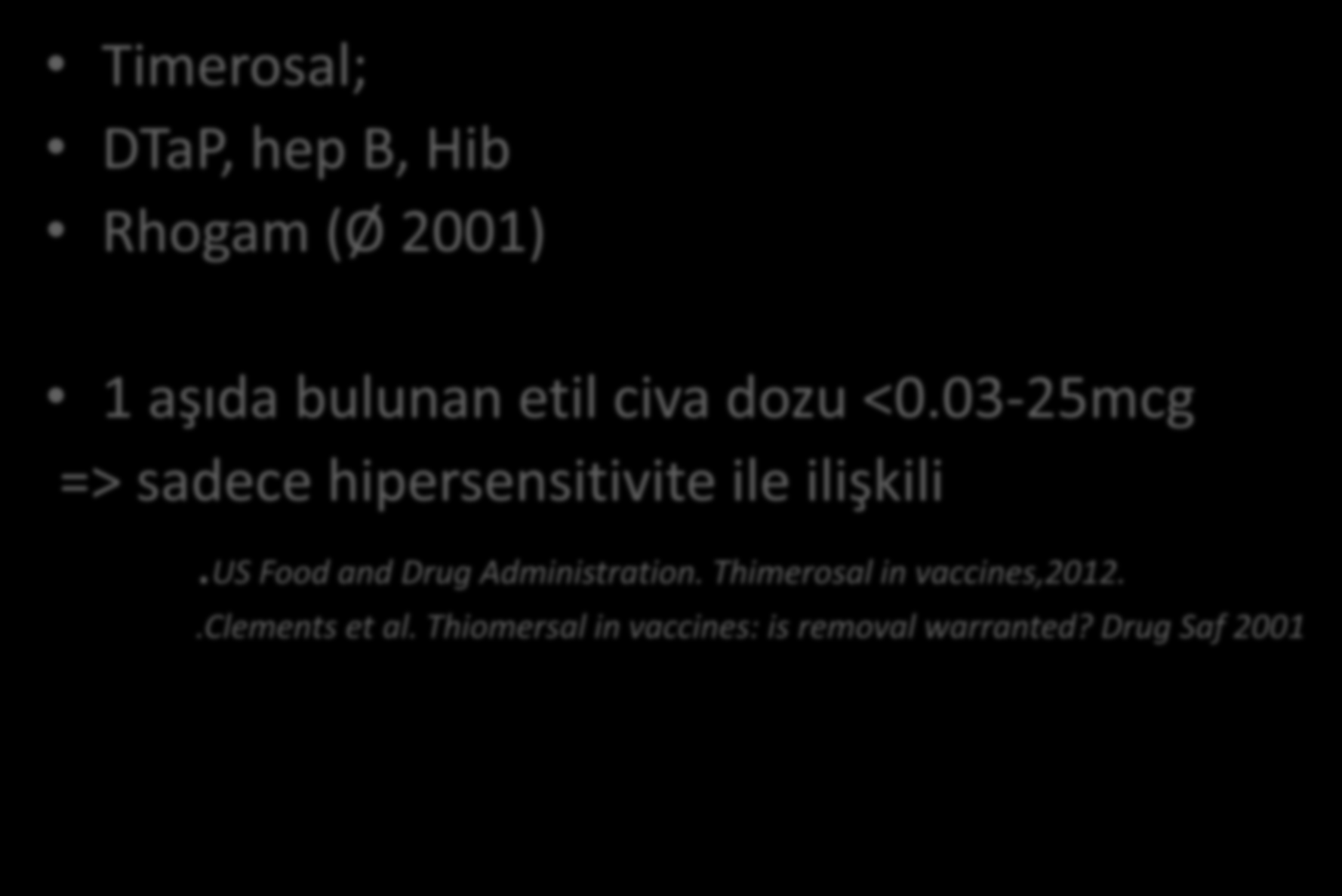 TİMEROSAL GERÇEKTEN SUÇLU MU? Timerosal; DTaP, hep B, Hib Rhogam (Ø 2001) 1 aşıda bulunan etil civa dozu <0.