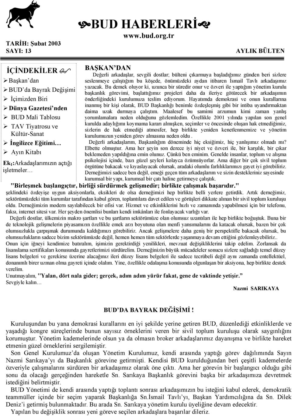 açtığı işletmeler BAŞKAN DAN Değerli arkadaşlar, sevgili dostlar; bülteni çıkarmaya başladığımız günden beri sizlere seslenmeye çalıştığım bu köşede, önümüzdeki aydan itibaren İsmail Tavlı