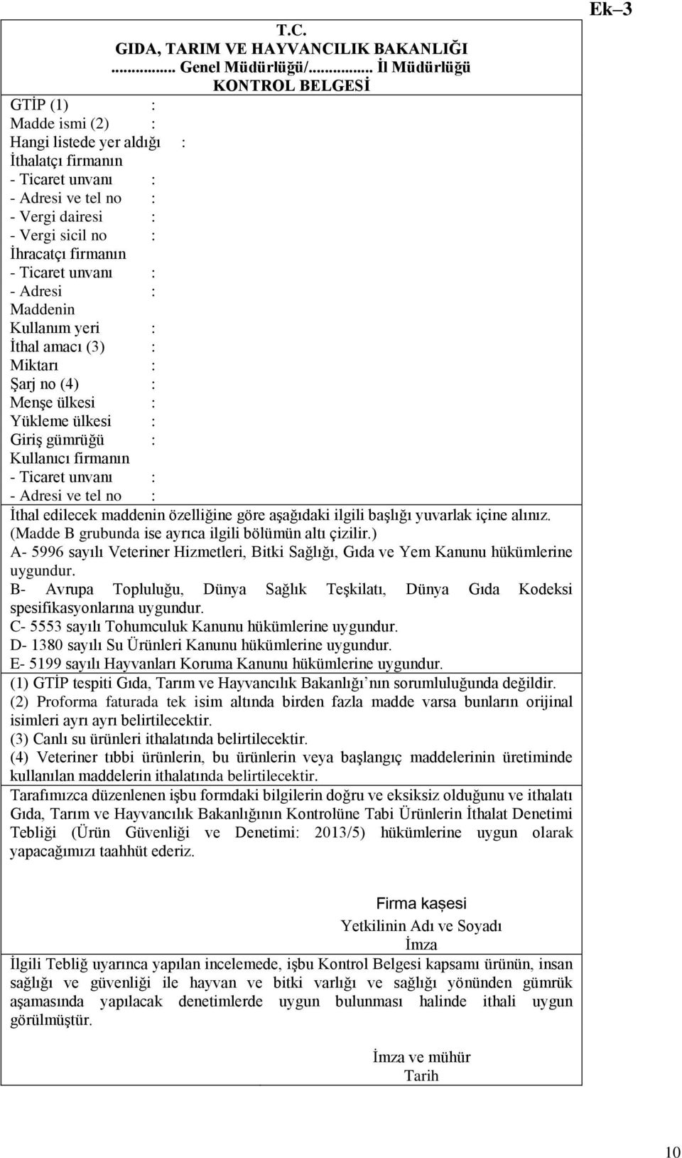 firmanın - Ticaret unvanı : - Adresi : Maddenin Kullanım yeri : İthal amacı (3) : Miktarı : Şarj no (4) : Menşe ülkesi : Yükleme ülkesi : Giriş gümrüğü : Kullanıcı firmanın - Ticaret unvanı : -