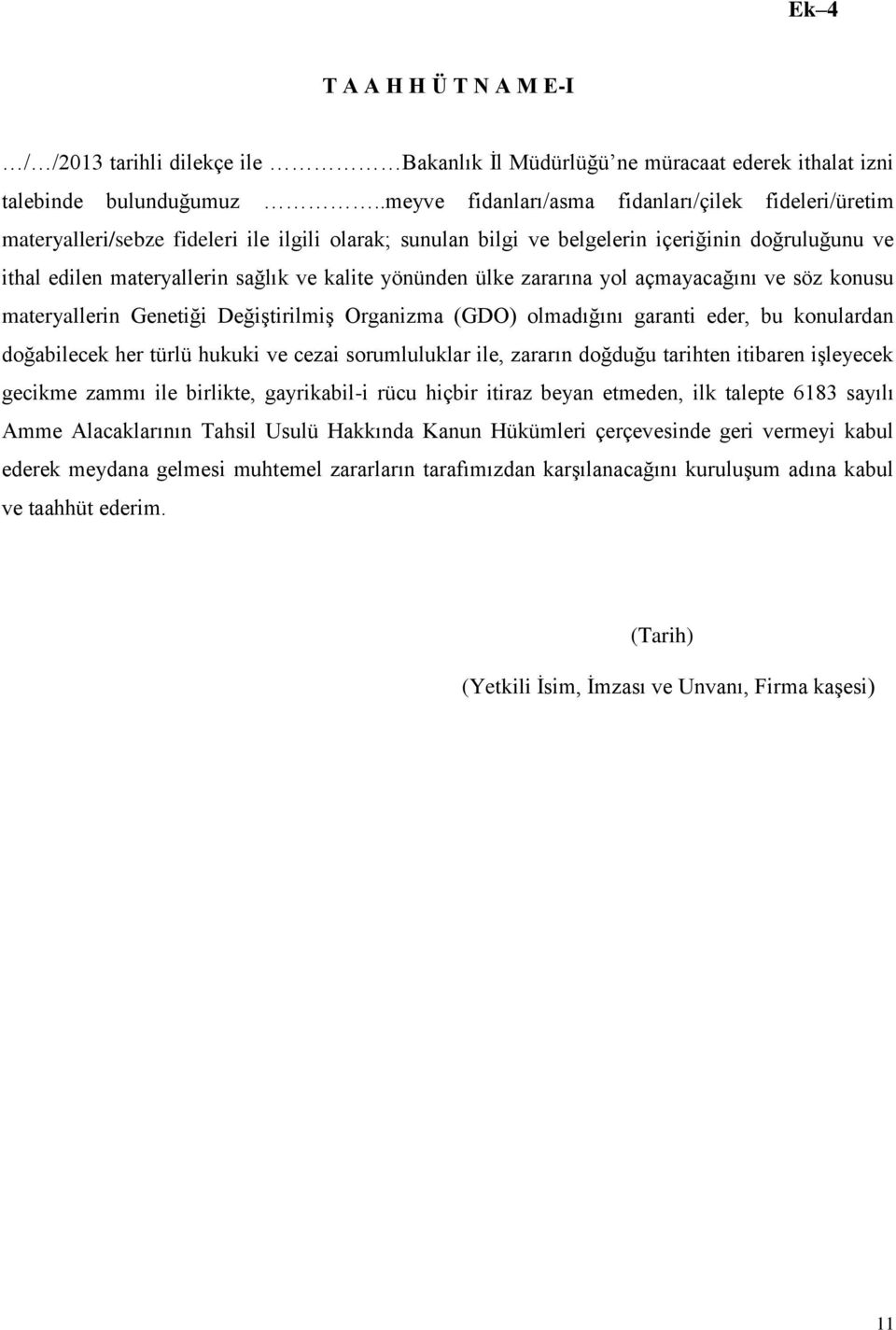 yönünden ülke zararına yol açmayacağını ve söz konusu materyallerin Genetiği Değiştirilmiş Organizma (GDO) olmadığını garanti eder, bu konulardan doğabilecek her türlü hukuki ve cezai sorumluluklar