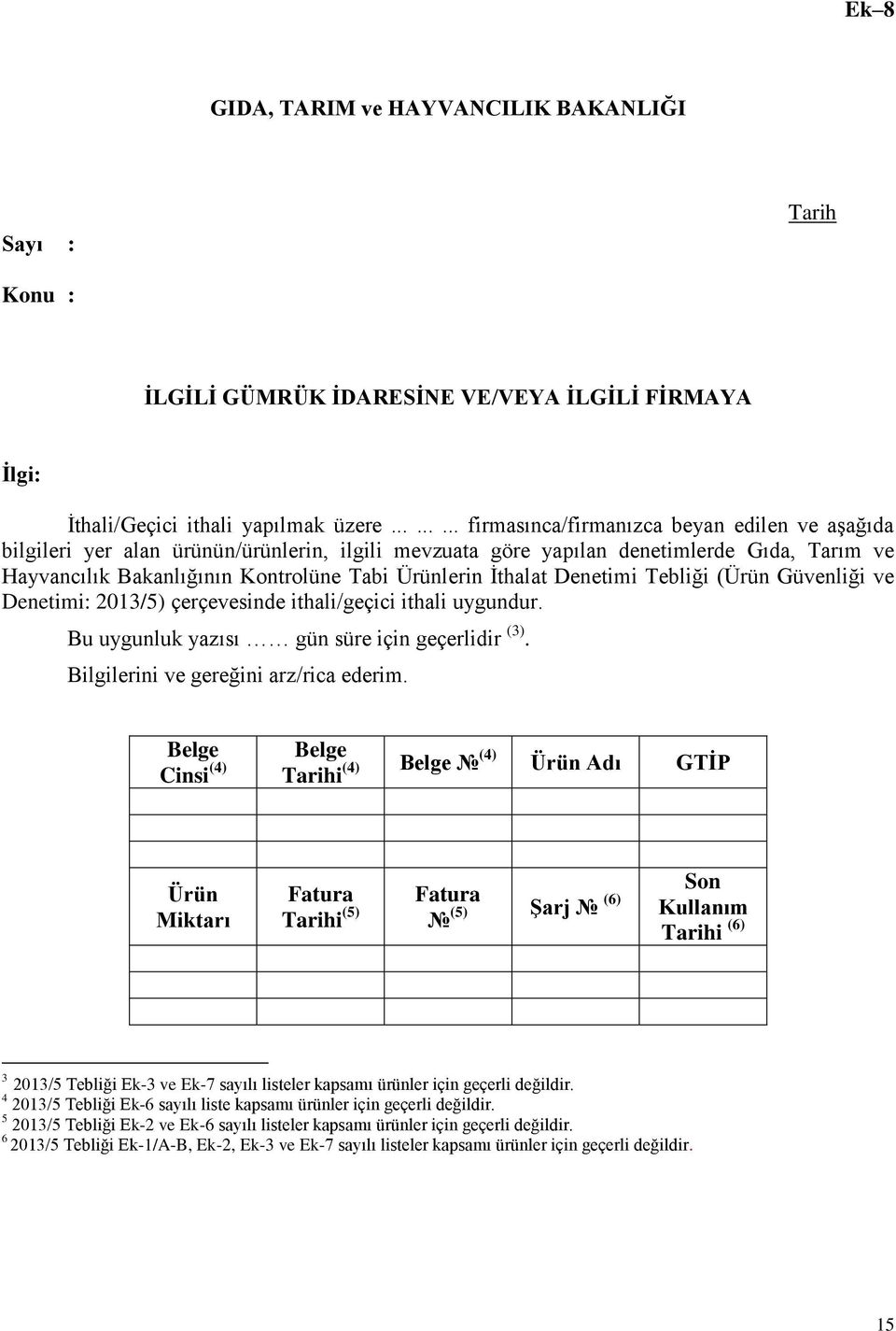 İthalat Denetimi Tebliği (Ürün Güvenliği ve Denetimi: 2013/5) çerçevesinde ithali/geçici ithali uygundur. Bu uygunluk yazısı gün süre için geçerlidir (3). Bilgilerini ve gereğini arz/rica ederim.