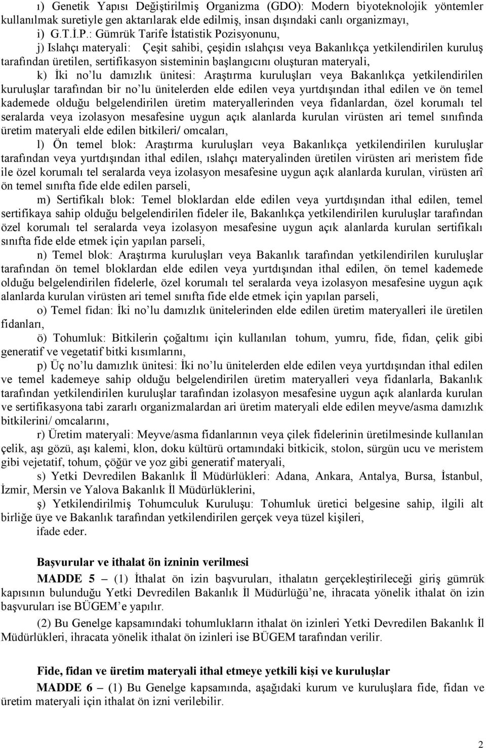 oluşturan materyali, k) İki no lu damızlık ünitesi: Araştırma kuruluşları veya Bakanlıkça yetkilendirilen kuruluşlar tarafından bir no lu ünitelerden elde edilen veya yurtdışından ithal edilen ve ön