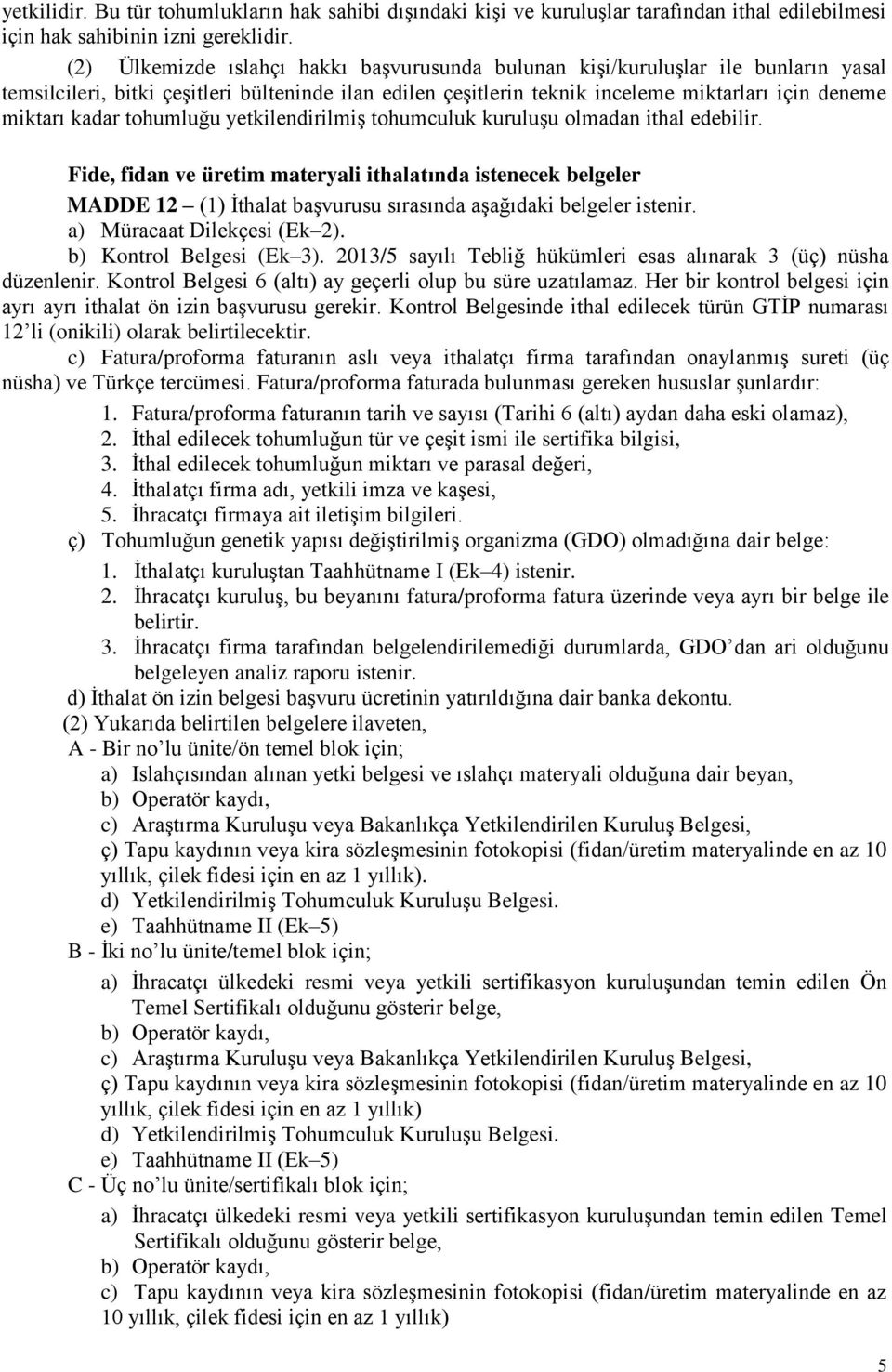 kadar tohumluğu yetkilendirilmiş tohumculuk kuruluşu olmadan ithal edebilir.