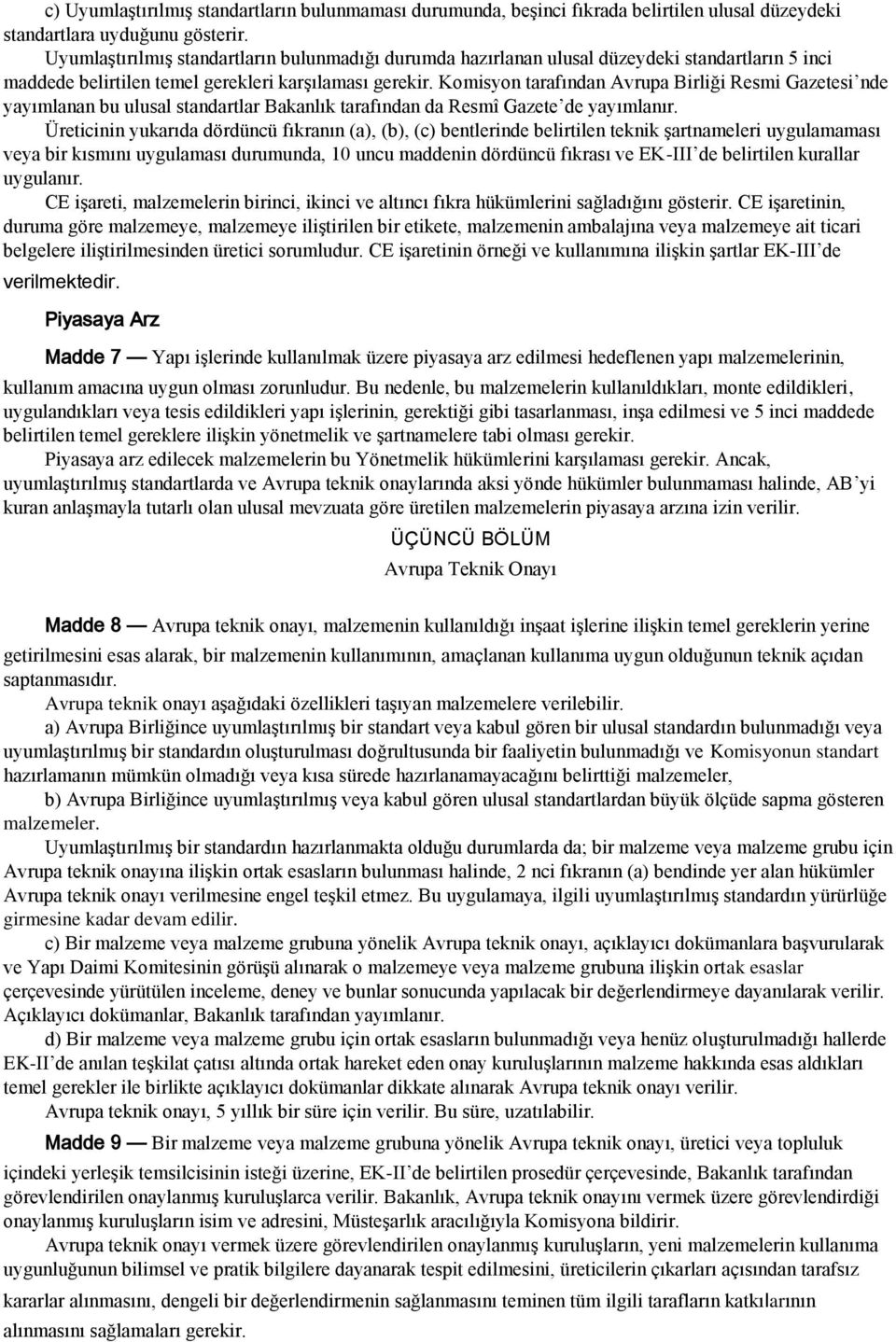 Komisyon tarafından Avrupa Birliği Resmi Gazetesi nde yayımlanan bu ulusal standartlar Bakanlık tarafından da Resmî Gazete de yayımlanır.