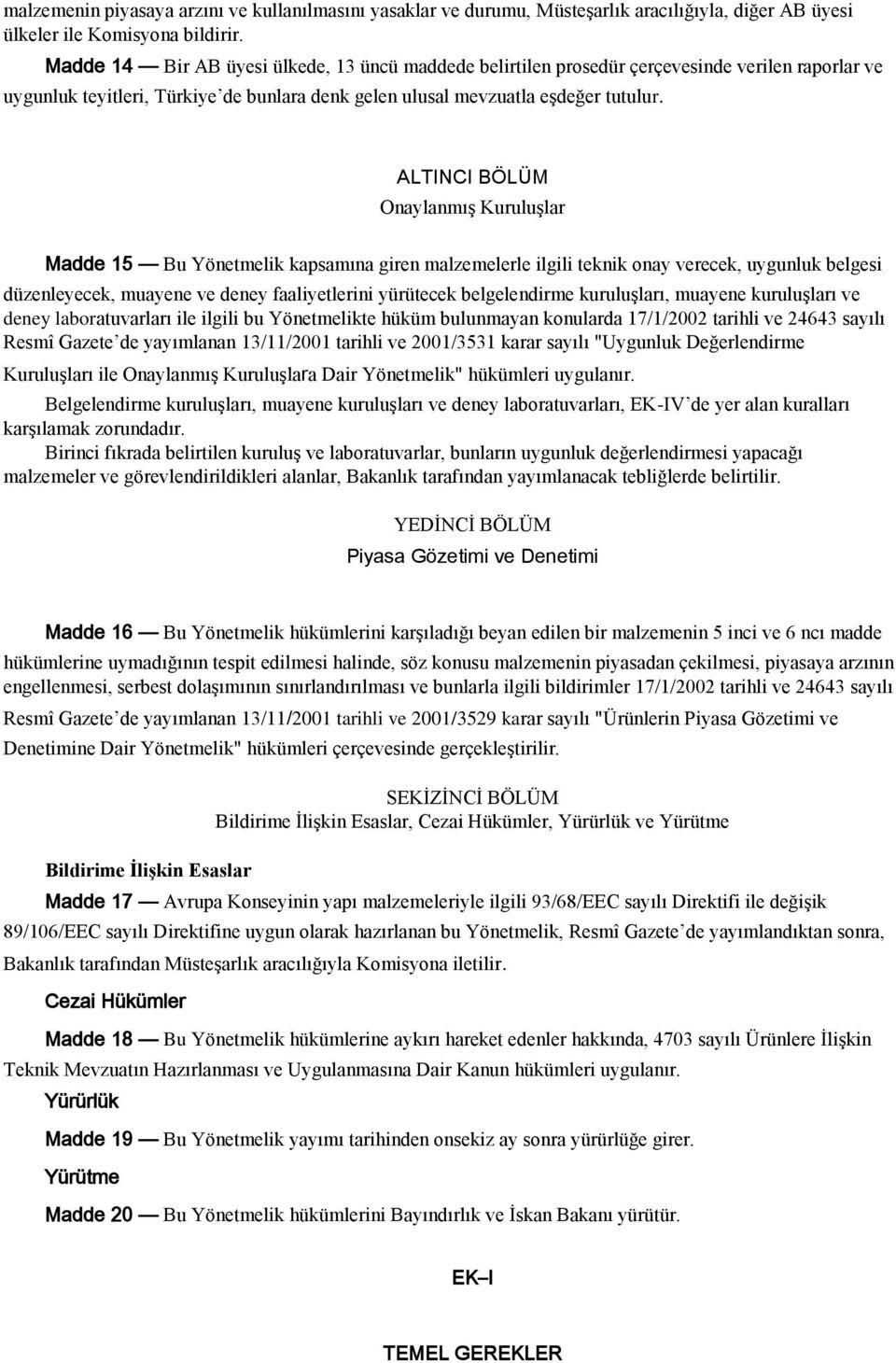 ALTINCI BÖLÜM Onaylanmış Kuruluşlar Madde 15 Bu Yönetmelik kapsamına giren malzemelerle ilgili teknik onay verecek, uygunluk belgesi düzenleyecek, muayene ve deney faaliyetlerini yürütecek