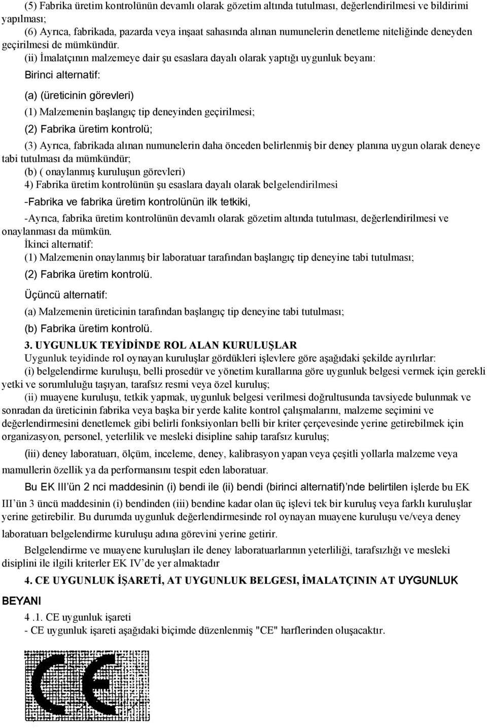 (ii) İmalatçının malzemeye dair şu esaslara dayalı olarak yaptığı uygunluk beyanı: Birinci alternatif: (a) (üreticinin görevleri) (1) Malzemenin başlangıç tip deneyinden geçirilmesi; (2) Fabrika