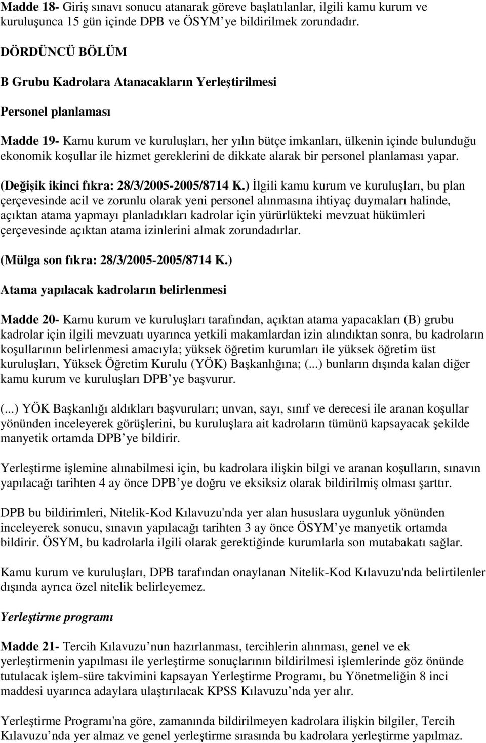 hizmet gereklerini de dikkate alarak bir personel planlaması yapar. (Değişik ikinci fıkra: 28/3/2005-2005/8714 K.