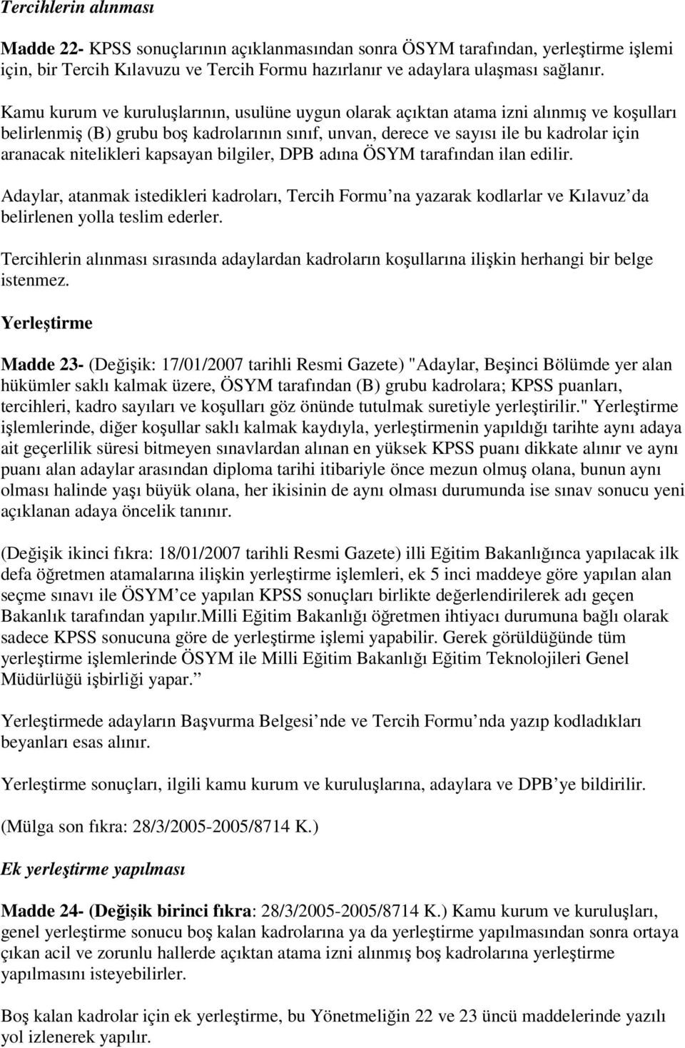 nitelikleri kapsayan bilgiler, DPB adına ÖSYM tarafından ilan edilir. Adaylar, atanmak istedikleri kadroları, Tercih Formu na yazarak kodlarlar ve Kılavuz da belirlenen yolla teslim ederler.