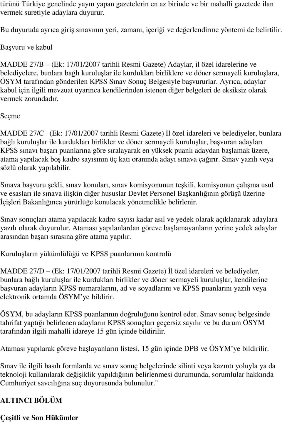 Başvuru ve kabul MADDE 27/B (Ek: 17/01/2007 tarihli Resmi Gazete) Adaylar, il özel idarelerine ve belediyelere, bunlara bağlı kuruluşlar ile kurdukları birliklere ve döner sermayeli kuruluşlara, ÖSYM