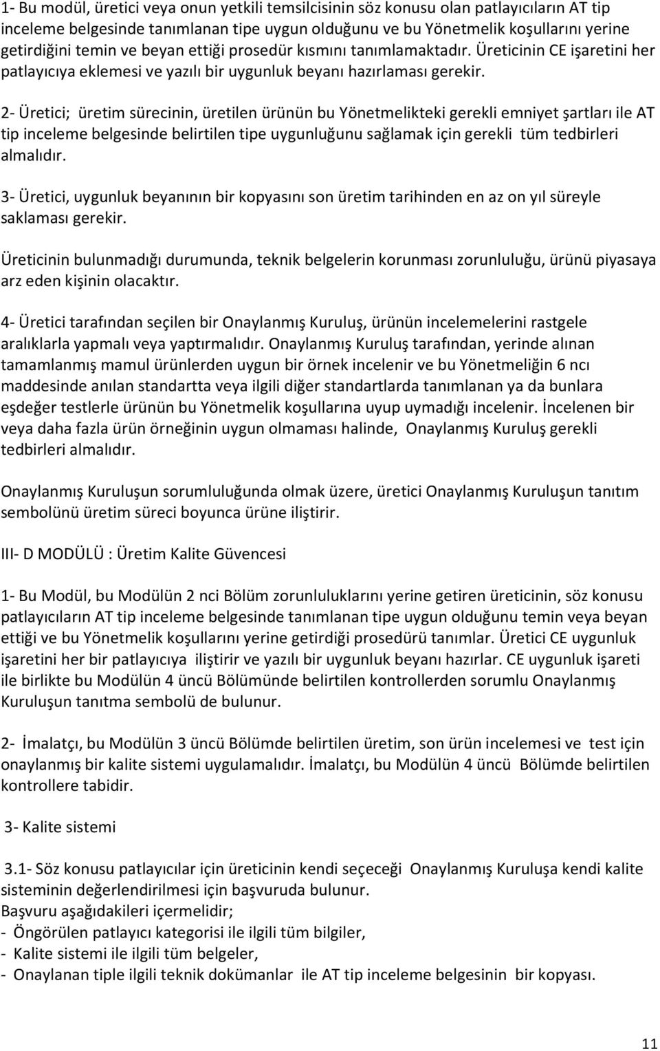 2- Üretici; üretim sürecinin, üretilen ürünün bu Yönetmelikteki gerekli emniyet şartları ile AT tip inceleme belgesinde belirtilen tipe uygunluğunu sağlamak için gerekli tüm tedbirleri almalıdır.