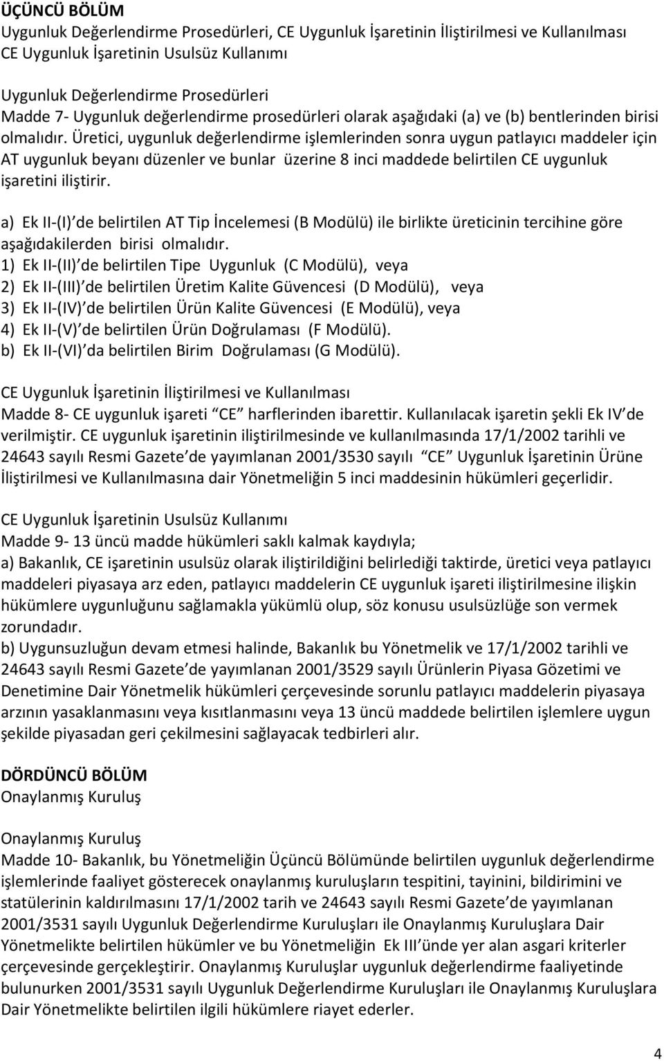 Üretici, uygunluk değerlendirme işlemlerinden sonra uygun patlayıcı maddeler için AT uygunluk beyanı düzenler ve bunlar üzerine 8 inci maddede belirtilen CE uygunluk işaretini iliştirir.