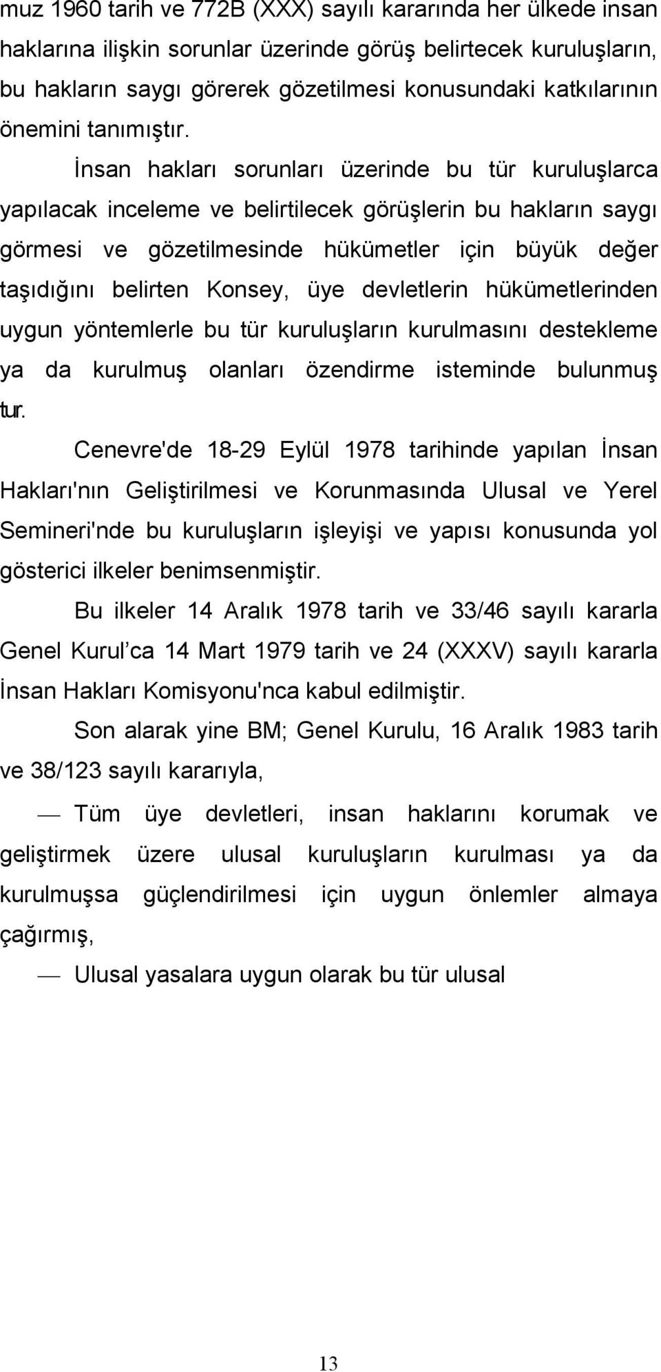 Đnsan hakları sorunları üzerinde bu tür kuruluşlarca yapılacak inceleme ve belirtilecek görüşlerin bu hakların saygı görmesi ve gözetilmesinde hükümetler için büyük değer taşıdığını belirten Konsey,