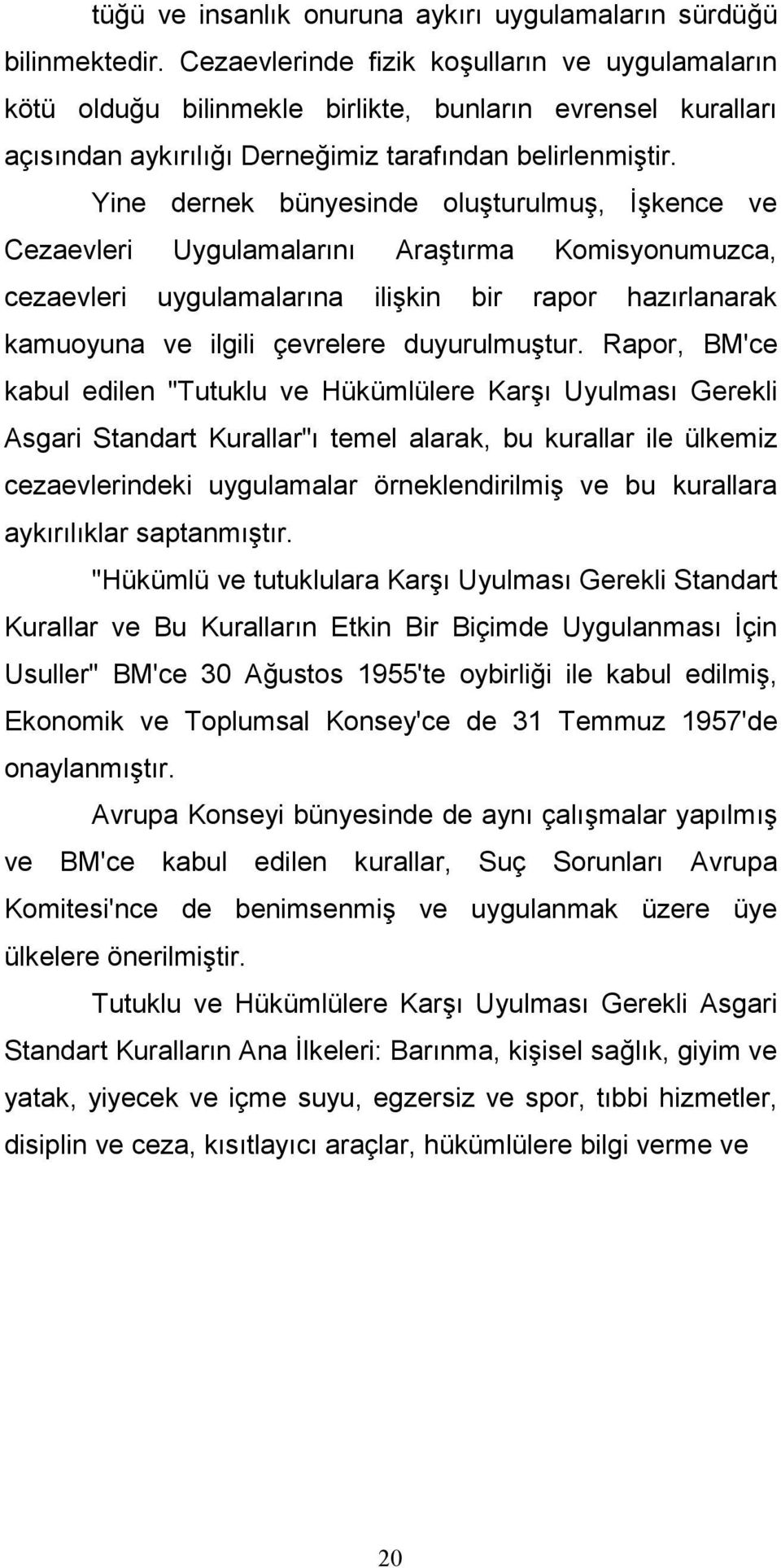 Yine dernek bünyesinde oluşturulmuş, Đşkence ve Cezaevleri Uygulamalarını Araştırma Komisyonumuzca, cezaevleri uygulamalarına ilişkin bir rapor hazırlanarak kamuoyuna ve ilgili çevrelere