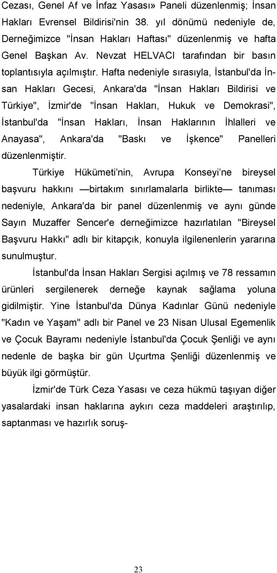 Hafta nedeniyle sırasıyla, Đstanbul'da Đnsan Hakları Gecesi, Ankara'da "Đnsan Hakları Bildirisi ve Türkiye", Đzmir'de "Đnsan Hakları, Hukuk ve Demokrasi", Đstanbul'da "Đnsan Hakları, Đnsan Haklarının