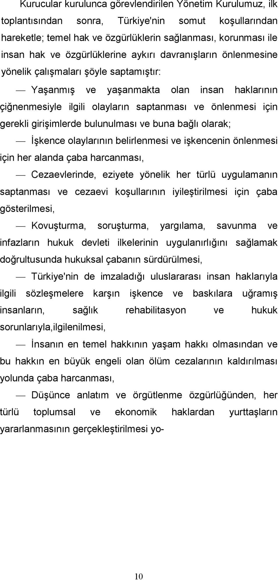 girişimlerde bulunulması ve buna bağlı olarak; Đşkence olaylarının belirlenmesi ve işkencenin önlenmesi için her alanda çaba harcanması, Cezaevlerinde, eziyete yönelik her türlü uygulamanın