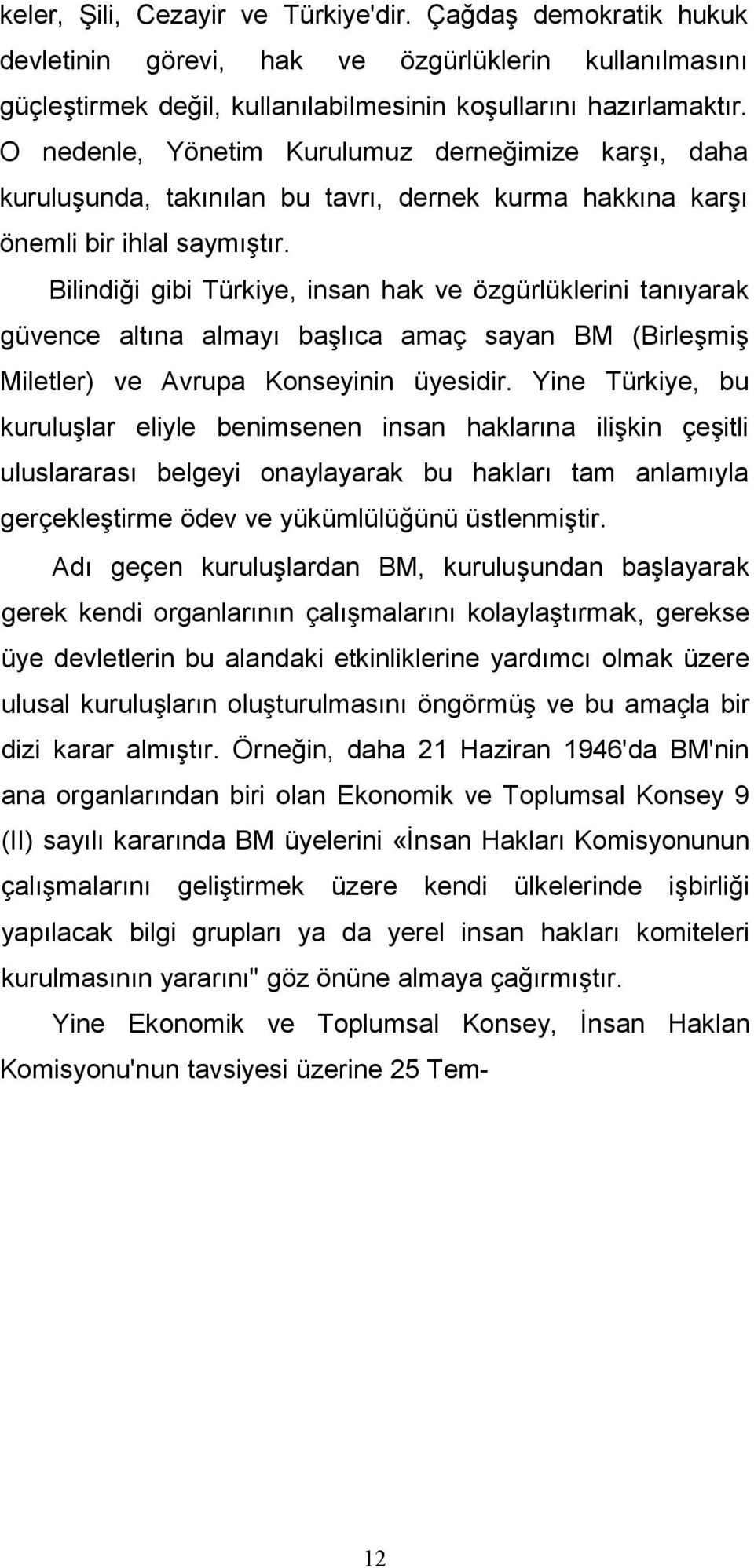 Bilindiği gibi Türkiye, insan hak ve özgürlüklerini tanıyarak güvence altına almayı başlıca amaç sayan BM (Birleşmiş Miletler) ve Avrupa Konseyinin üyesidir.