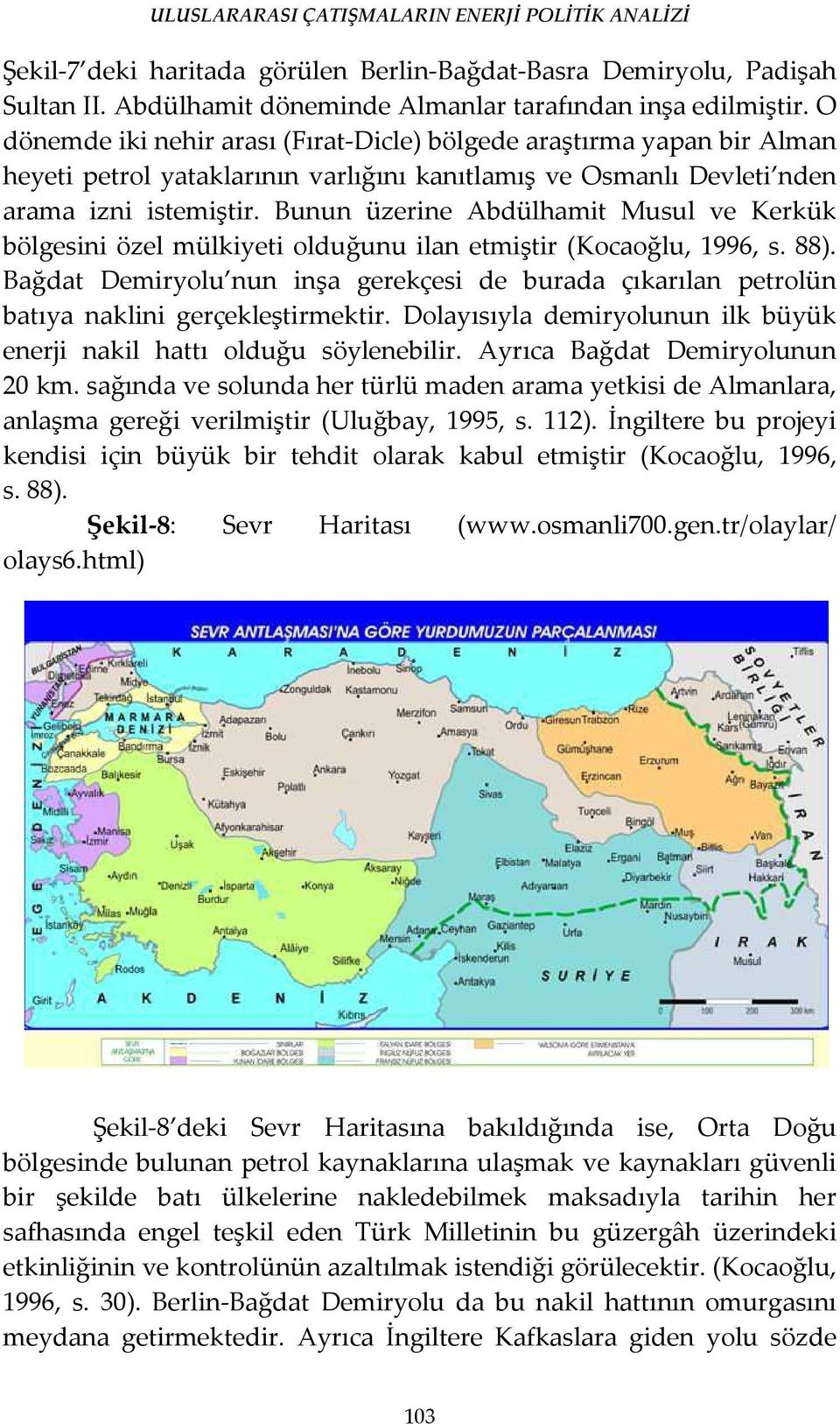 Bunun üzerine Abdülhamit Musul ve Kerkük bölgesini özel mülkiyeti olduğunu ilan etmiştir (Kocaoğlu, 1996, s. 88).