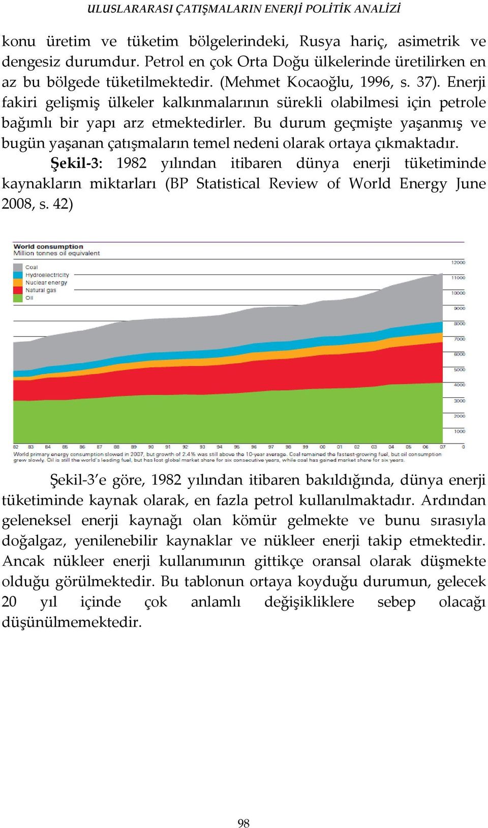 Bu durum geçmişte yaşanmış ve bugün yaşanan çatışmaların temel nedeni olarak ortaya çıkmaktadır.