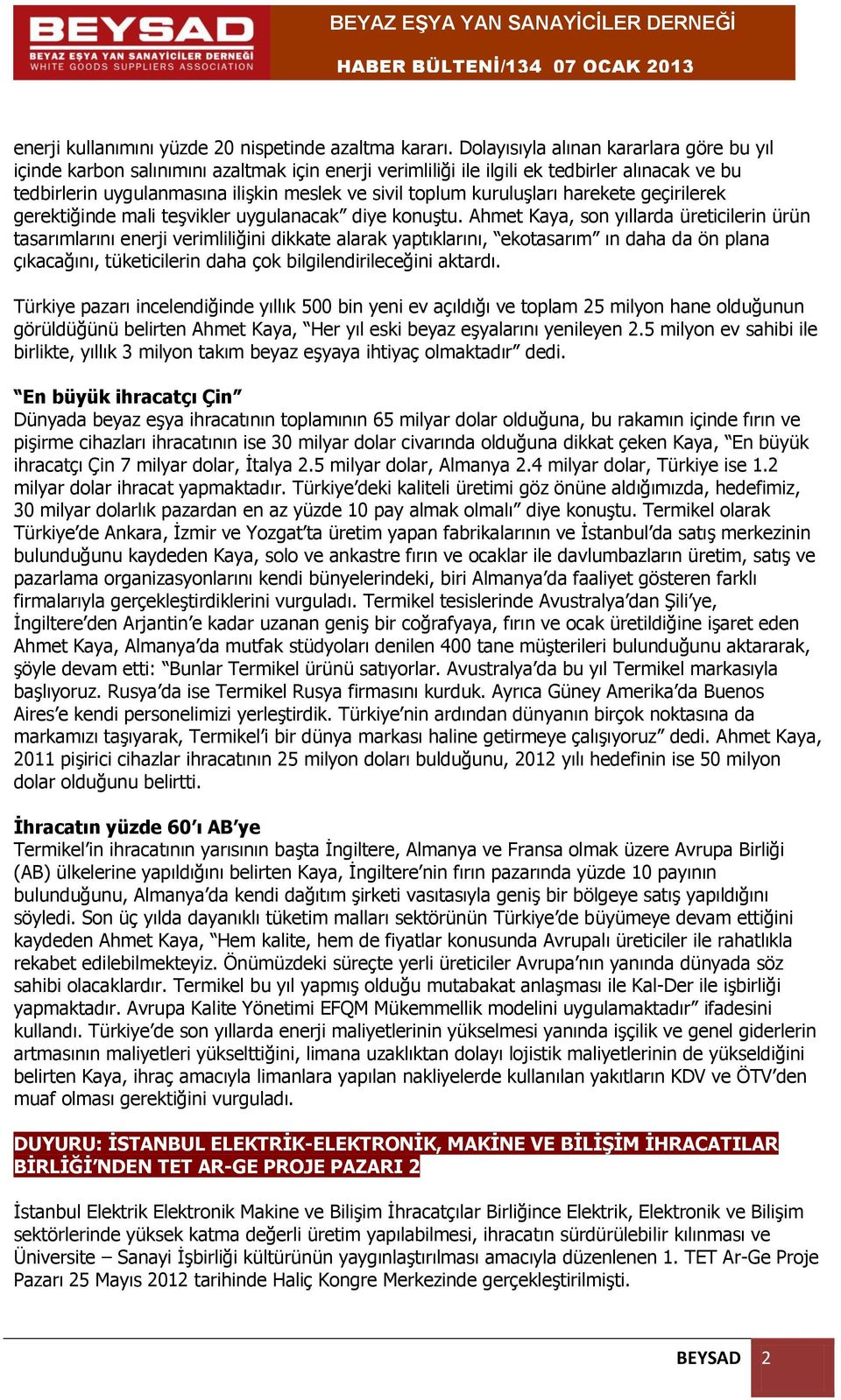 kuruluşları harekete geçirilerek gerektiğinde mali teşvikler uygulanacak diye konuştu.