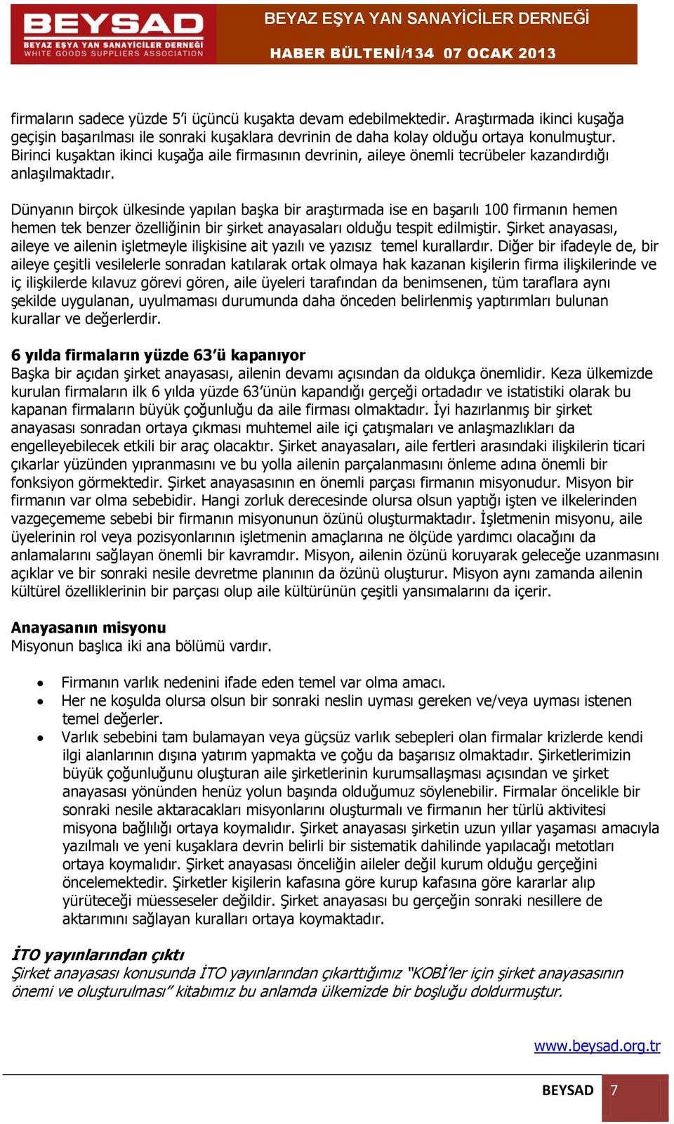 Dünyanın birçok ülkesinde yapılan başka bir araştırmada ise en başarılı 100 firmanın hemen hemen tek benzer özelliğinin bir şirket anayasaları olduğu tespit edilmiştir.