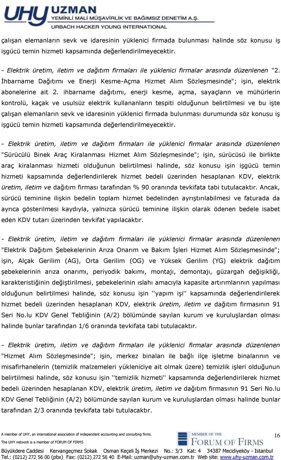 ihbarname dağıtımı, enerji kesme, açma, sayaçların ve mühürlerin kontrolü, kaçak ve usulsüz elektrik kullananların tespiti olduğunun belirtilmesi ve bu işte çalışan elemanların sevk ve idaresinin