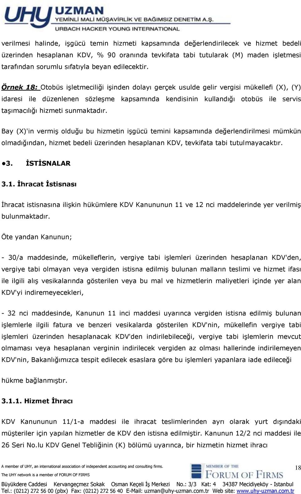 Örnek 18: Otobüs işletmeciliği işinden dolayı gerçek usulde gelir vergisi mükellefi (X), (Y) idaresi ile düzenlenen sözleşme kapsamında kendisinin kullandığı otobüs ile servis taşımacılığı hizmeti