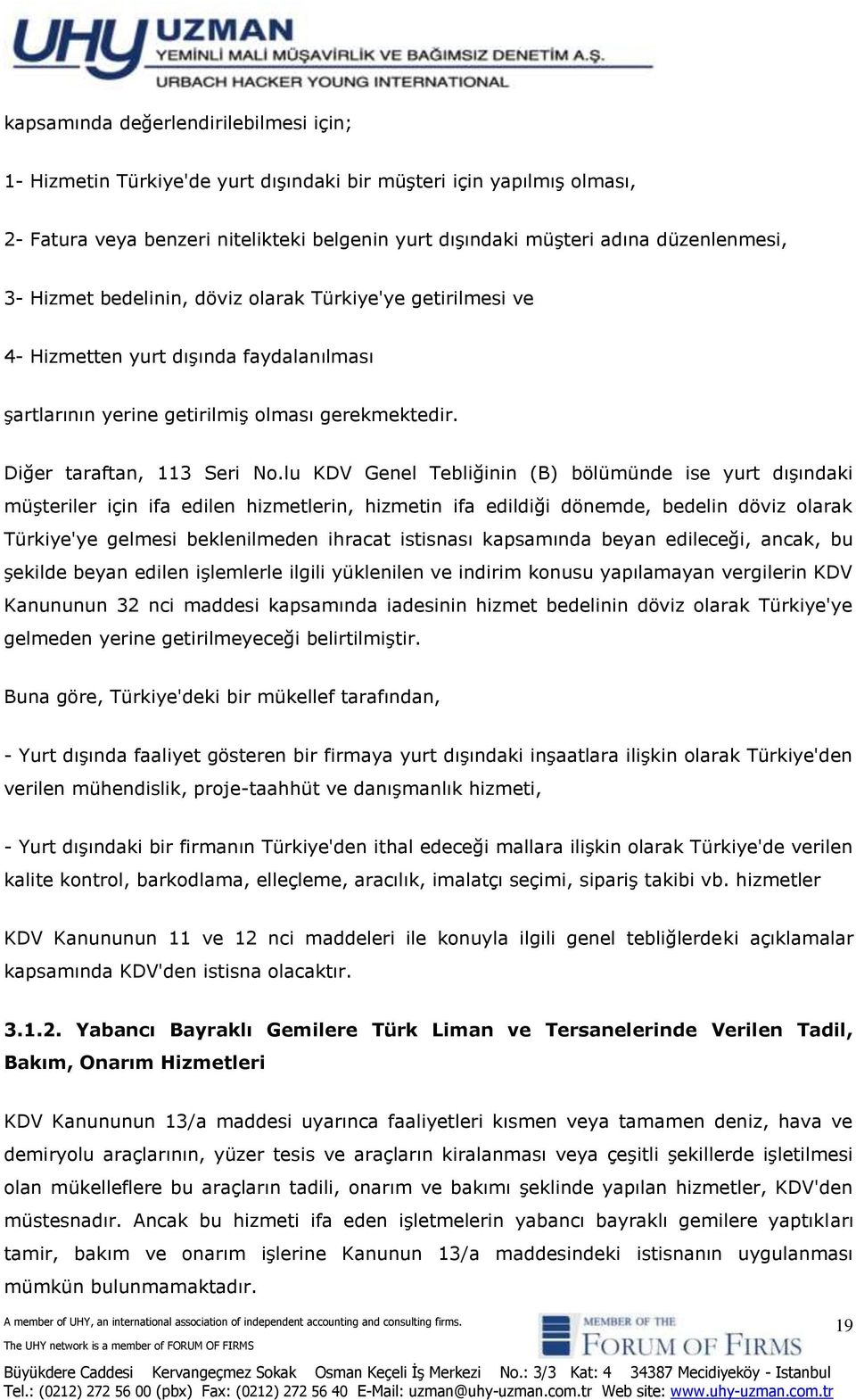 lu KDV Genel Tebliğinin (B) bölümünde ise yurt dışındaki müşteriler için ifa edilen hizmetlerin, hizmetin ifa edildiği dönemde, bedelin döviz olarak Türkiye'ye gelmesi beklenilmeden ihracat istisnası