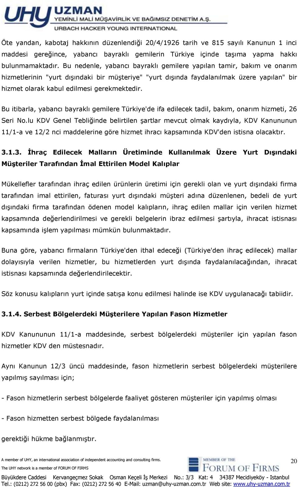 gerekmektedir. Bu itibarla, yabancı bayraklı gemilere Türkiye'de ifa edilecek tadil, bakım, onarım hizmeti, 26 Seri No.