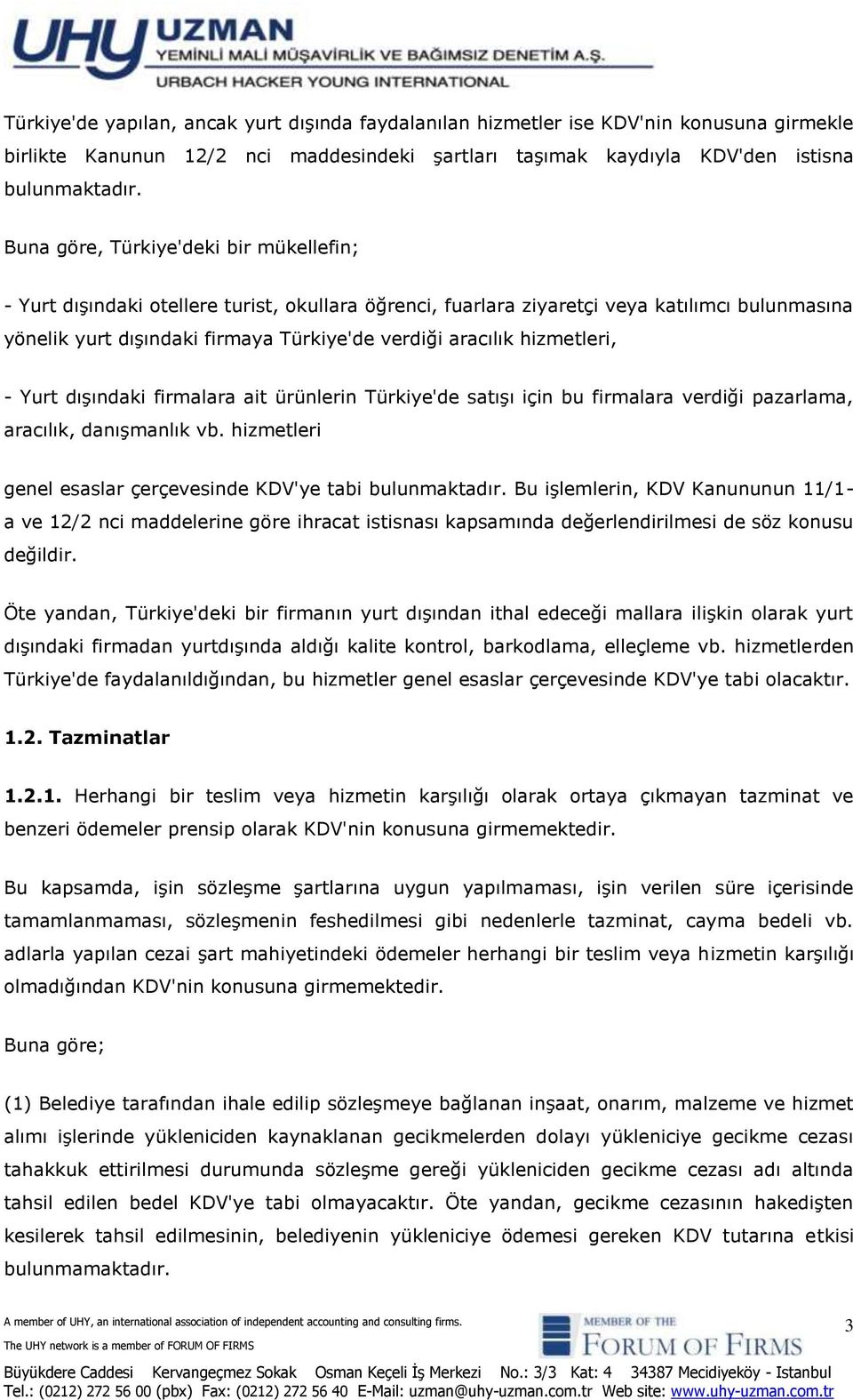 hizmetleri, - Yurt dışındaki firmalara ait ürünlerin Türkiye'de satışı için bu firmalara verdiği pazarlama, aracılık, danışmanlık vb. hizmetleri genel esaslar çerçevesinde KDV'ye tabi bulunmaktadır.