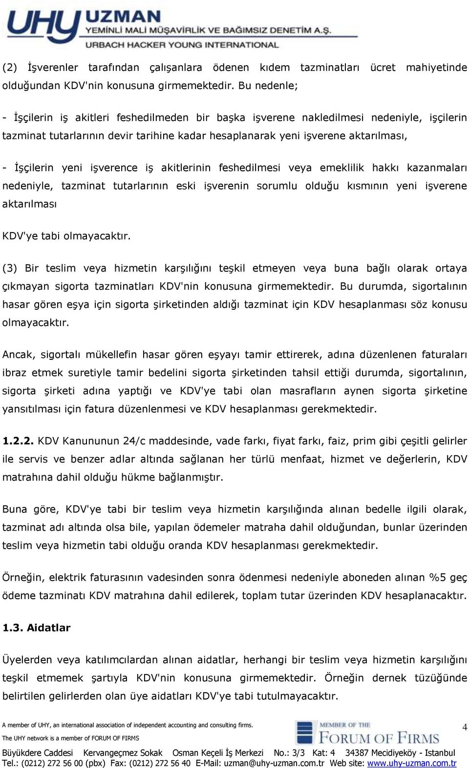 yeni işverence iş akitlerinin feshedilmesi veya emeklilik hakkı kazanmaları nedeniyle, tazminat tutarlarının eski işverenin sorumlu olduğu kısmının yeni işverene aktarılması KDV'ye tabi olmayacaktır.