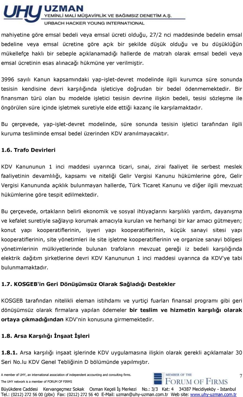 3996 sayılı Kanun kapsamındaki yap-işlet-devret modelinde ilgili kurumca süre sonunda tesisin kendisine devri karşılığında işleticiye doğrudan bir bedel ödenmemektedir.