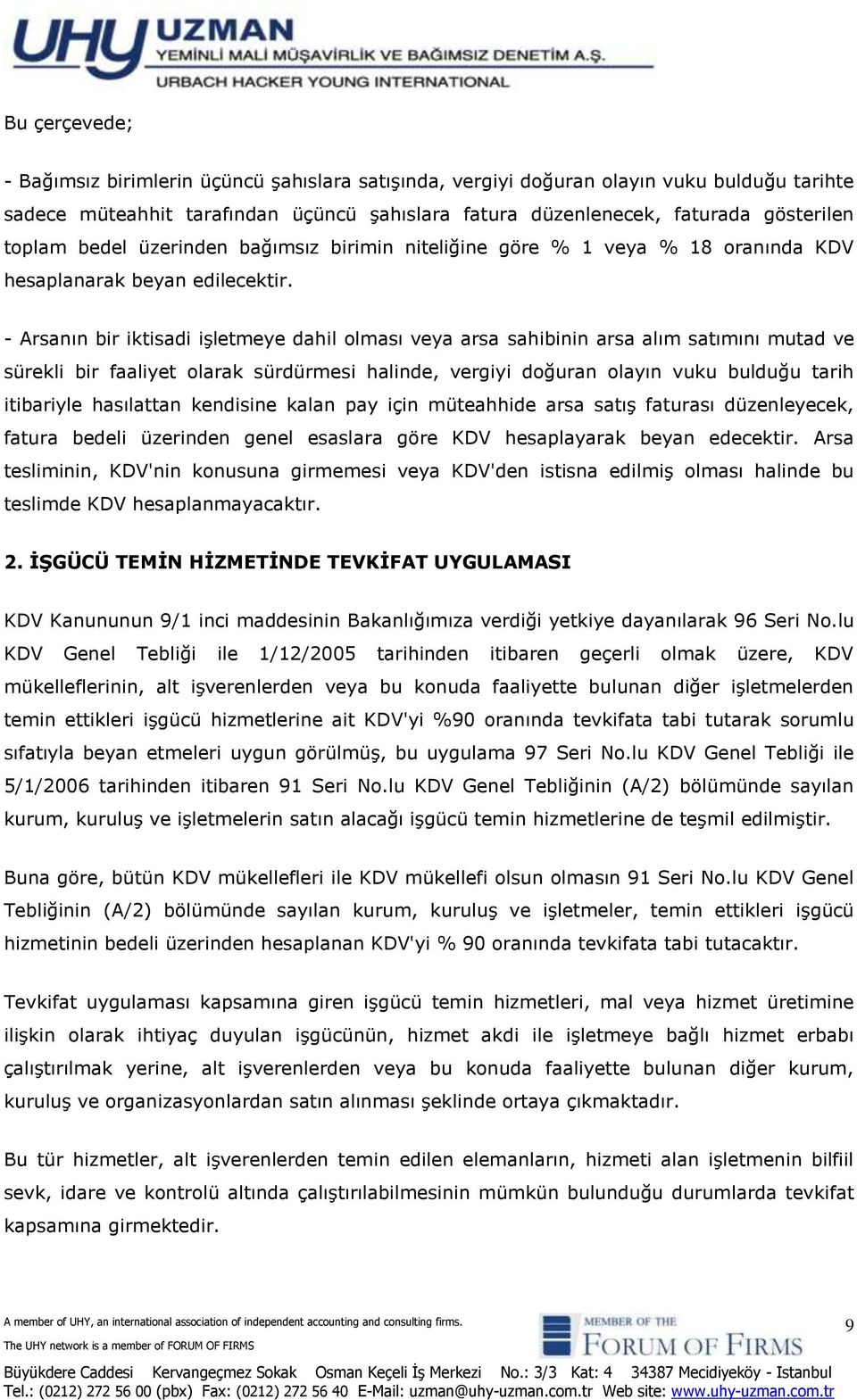 - Arsanın bir iktisadi işletmeye dahil olması veya arsa sahibinin arsa alım satımını mutad ve sürekli bir faaliyet olarak sürdürmesi halinde, vergiyi doğuran olayın vuku bulduğu tarih itibariyle