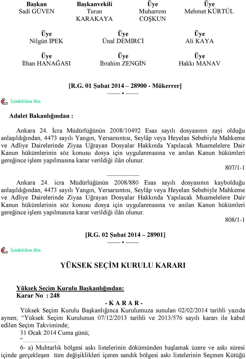 Hakkında Yapılacak Muamelelere Dair Kanun hükümlerinin söz konusu dosya için uygulanmasına ve anılan Kanun hükümleri gereğince iģlem yapılmasına karar verildiği ilân olunur. 807/1-1 Ankara 24.