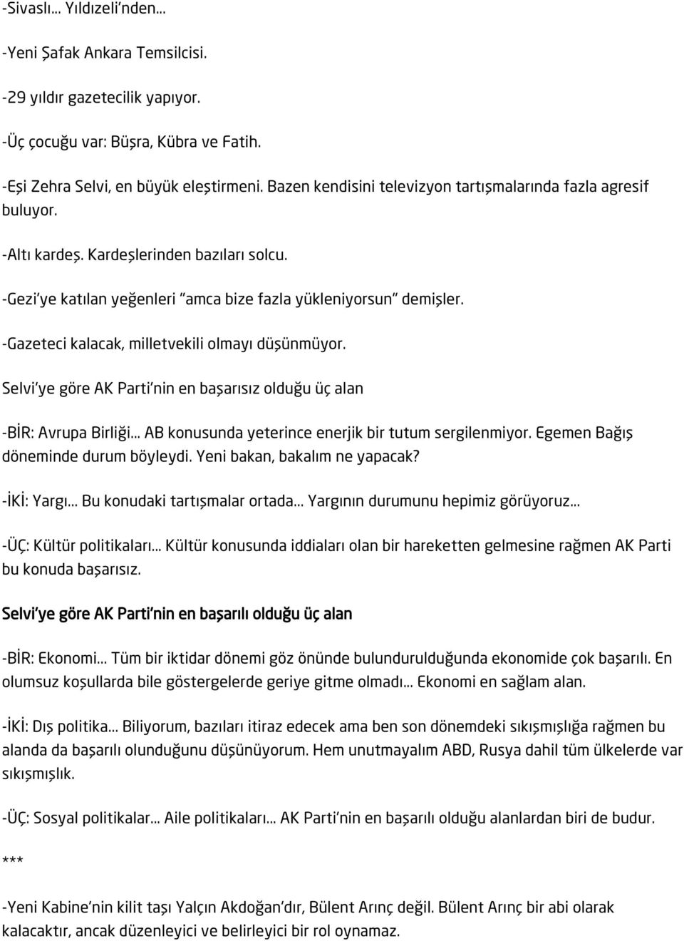 -Gazeteci kalacak, milletvekili olmayı düşünmüyor. Selvi'ye göre AK Parti'nin en başarısız olduğu üç alan -BİR: Avrupa Birliği... AB konusunda yeterince enerjik bir tutum sergilenmiyor.