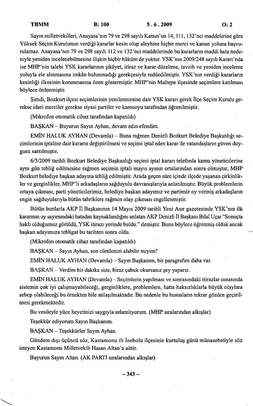 başvurulamaz. Anayasa'nın 79 ve 298 sayılı 112 ve 132'nci maddelerinde bu kararların maddi hata nedeniyle yeniden incelenebilmesine ilişkin hiçbir hüküm de yoktur.